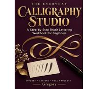 The Everyday Calligraphy Studio: A Step-by-Step Brush Lettering Workbook for Beginners