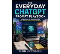 THE EVERYDAY CHATGPT PROMPT PLAYBOOK: Simple Prompts That Help Ordinary Users Think, Write, Plan, Sell, Learn, and Create Better