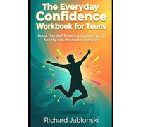 The Everyday Confidence Workbook for Teens: Boost Your Self-Esteem & Conquer Social Anxiety with Interactive Exercises