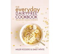 The Everyday Dairy-Free Cookbook: Recipes for Lactose Intolerants