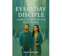 The Everyday Disciple: Living Your Faith in a Busy World
