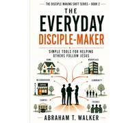 The Everyday Disciple-Maker: Simple Tools for Helping Others Follow Jesus
