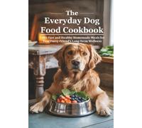 The Everyday Dog Food Cookbook: 100+ Fast and Healthy Homemade Meals for Your Furry Friend’s Long-Term Wellness