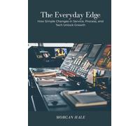 The Everyday Edge: How Simple Changes in Service, Process, and Tech Unlock Growth