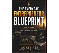 The Everyday Entrepreneur: A Practical Guide to Building a Business While Living Real Life