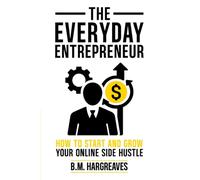 The Everyday Entrepreneur: How to Start and Grow Your Online Side Hustle