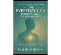 The Everyday Gita: Ancient Wisdom for Modern Living: A Common Man's Guide to Inner Peace, Purpose, and Power: 1