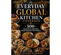 The Everyday Global Kitchen Cookbook: 500 Essential Recipes from Around the World