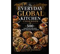 The Everyday Global Kitchen Cookbook: 500 Essential Recipes from Around the World