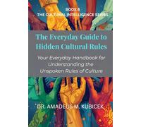 The Everyday Guide to Hidden Cultural Rules: Your Everyday Handbook for Understanding the Unspoken Rules of Culture