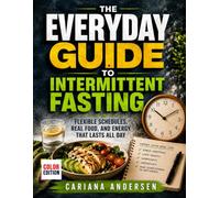 The Everyday Guide to Intermittent Fasting: Flexible Schedules, Real Food, and Energy That Lasts All Day