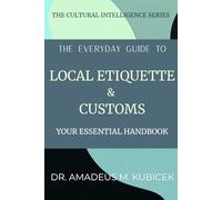 The Everyday Guide to Local Etiquette & Customs: Your Essential Handbook for Understanding Local Etiquette and Customs