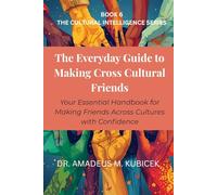 The Everyday Guide to Making Cross-Cultural Friends: How to Build Meaningful Connections Across Cultures with Confidence