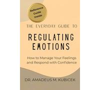 The Everyday Guide to Regulating Emotions: How to Manage Your Feelings and Respond with Confidence