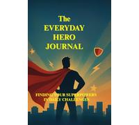 The Everyday Hero Journal Finding Your Superpowers in Daily Challenges