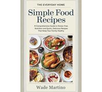 The Everyday Home Simple Food Recipes: A Comprehensive Guide to Stress-Free Nutrition and Quick, Delicious Recipes That Keep Your Family Healthy