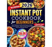 The Everyday Instant Pot Cookbook for Beginners: Easy, Wholesome, and Flavorful Recipes to Master Pressure Cooking - Perfect for Busy Families, Meal Prep, and Weeknight Dinners