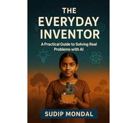 The Everyday Inventor: A Practical Guide to Solving Real Problems with AI