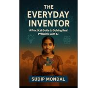 The Everyday Inventor: A Practical Guide to Solving Real Problems with AI