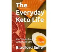 The Everyday Keto Life: Your Simple Guide to Sustainable Low-Carb Living