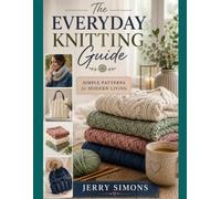 The Everyday Knitting Guide: Simple Patterns for Modern Living