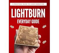 The Everyday LightBurn Guide: A Practical Guide to Laser Engraving