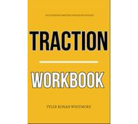 The Everyday Mastery Strategies Within Traction Workbook: How to Install Gino Wickman’s EOS Method in the Day-to-Day Execution of Your Business