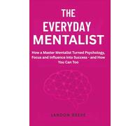 The Everyday Mentalist: How a Master Mentalist Turned Psychology, Focus and Influence into Success - and How You Can Too