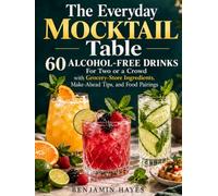 The Everyday Mocktail Table: 60 Alcohol-Free Drinks for Two or a Crowd, with Grocery-Store Ingredients, Make-Ahead Tips, and Food Pairings