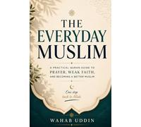 The Everyday Muslim: A Practical Quran Guide to Prayer, Weak Faith, and Becoming a Better Muslim