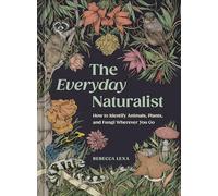The Everyday Naturalist: How to Identify Animals, Plants, and Fungi Wherever You Go