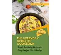 The Everyday Omelette Cookbook: Simple, Satisfying Recipes for Every Budget, Diet & Craving