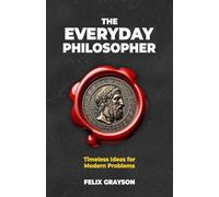 The Everyday Philosopher: Timeless Ideas for Modern Problems