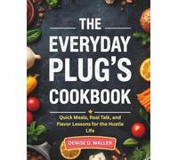 THE EVERYDAY PLUG'S COOKBOOK: Quick Meals, Real Talk, and Flavor Lessons for the hustle Life