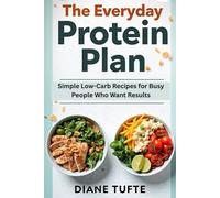 The Everyday Protein Plan: Simple Low-Carb Recipes for Busy People Who Want Results