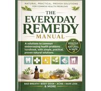 THE EVERYDAY REMEDY MANUAL: A solutions to common embarrassing health problems handbook, with simple, practical, proven natural solutions.