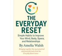 The Everyday Reset: Simple Habits to Improve Your Mind, Body, Space and Relationships