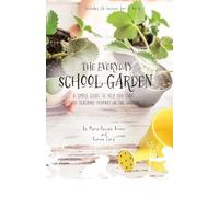 The Everyday School Garden: A simple guide to help you start your teaching journey in the garden
