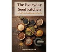 The Everyday Seed Kitchen: A Guide to Cooking with Seeds
