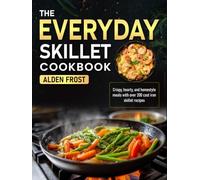 The Everyday Skillet Cookbook: Crispy, hearty, and homestyle meals with over 200 cast iron skillet recipes