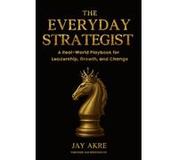 The Everyday Strategist: Develop strategic leadership and management skills with practical lessons on building resilience, leading through uncertainty, and connecting theory to real-world practice