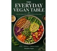 The Everyday Vegan Table: Over 50 Simple Plant-Based Recipes for Every Meal: 1