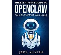 The Everyman's Guide to OpenClaw: Your Plain-English Companion to Running Your Own AI Assistant