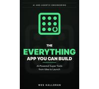 The Everything App You Can Build: AI-Powered Super Tools from Idea to Launch: 3