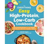The Everything Easy High-protein, Low-carb Cookbook: 200 Satisfying Recipes to Lose Weight, Build Muscle, and Live a Healthy Lifestyle