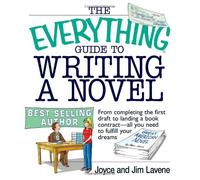 The Everything Guide to Writing a Novel: From Completing the First Draft to Landing a Book Contract--all You Need to Fulfill Your Dreams