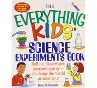 The Everything Kids' Science Experiments Book: Boil Ice, Float Water, Measure Gravity-challenge the World Around You!