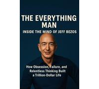 THE EVERYTHING MAN: Inside the Mind of Jeff Bezos”: How Obsession, Failure, and Relentless Thinking Built a Trillion-Dollar Life