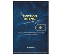 The Eviction Defense Kit: Your Step-by-Step Survival Plan to Stay in Your Home, Fight Eviction, and Protect Your future.