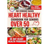 The Evidence Based Heart Healthy Cookbook for Seniors Over 50: Quick and Simple Recipes to Lower Cholesterol, Fight Fatigue and Stay Independent Without Expensive or Hard to Find Ingredients